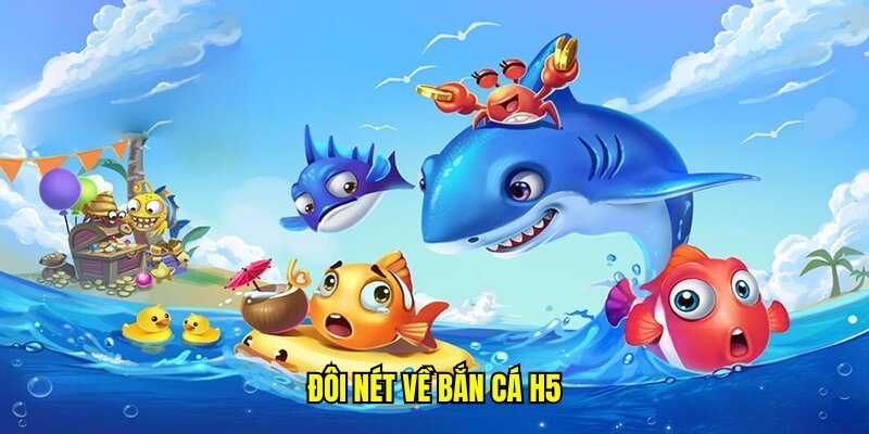 Đôi nét về bắn cá H5