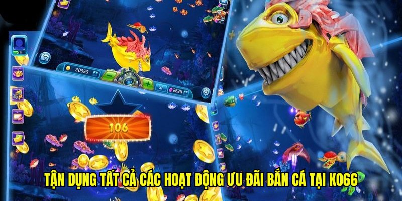 Tận dụng tất cả các hoạt động ưu đãi bắn cá