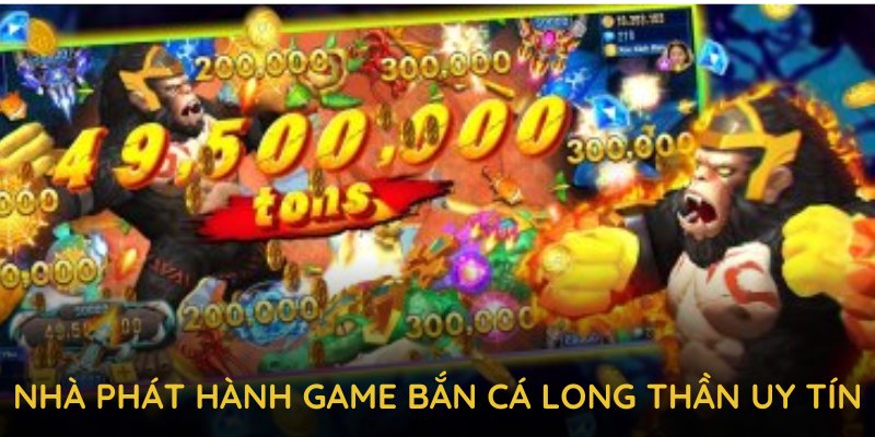 Nhà phát hành game bắn cá long thần uy tín